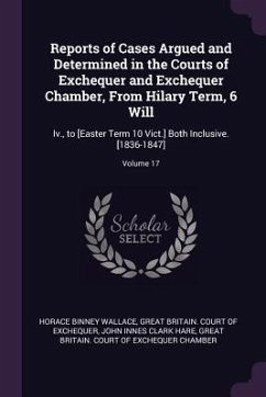 Reports of Cases Argued and Determined in the Courts of Exchequer and Exchequer Chamber, From Hilary Term, 6 Will - Wallace, Horace Binney; Hare, John Innes Clark