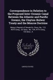 Correspondence in Relation to the Proposed Inter-Oceanic Canal Between the Atlantic and Pacific Oceans, the Clayton-Bulwer Treaty and the Monroe Doctrine