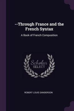--Through France and the French Syntax - Sanderson, Robert Louis