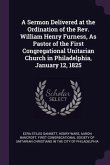 A Sermon Delivered at the Ordination of the Rev. William Henry Furness, As Pastor of the First Congregational Unitarian Church in Philadelphia, January 12, 1825