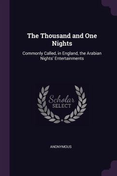 The Thousand and One Nights: Commonly Called, in England, the Arabian Nights' Entertainments