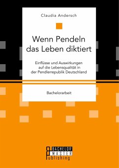 Wenn Pendeln das Leben diktiert. Einflüsse und Auswirkungen auf die Lebensqualität in der Pendlerrepublik Deutschland - Andersch, Claudia