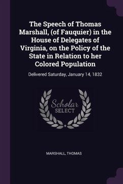 The Speech of Thomas Marshall, (of Fauquier) in the House of Delegates of Virginia, on the Policy of the State in Relation to her Colored Population