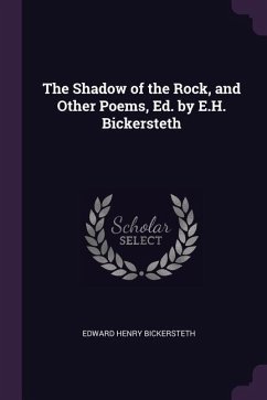 The Shadow of the Rock, and Other Poems, Ed. by E.H. Bickersteth