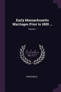 Early Massachusetts Marriages Prior to 1800 ...; Volume 1 - Anonymous