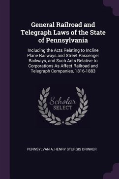 General Railroad and Telegraph Laws of the State of Pennsylvania - Pennsylvania; Drinker, Henry Sturgis