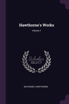 Hawthorne's Works; Volume 1 - Hawthorne, Nathaniel