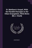 St. Matthew's Gospel, With the Parallel Passages in the Other Evangelists, With Notes [By J. Stark]