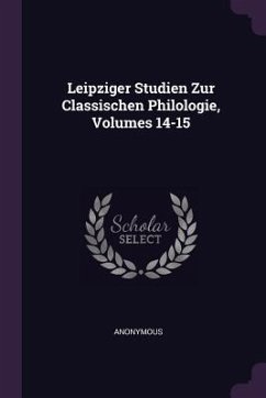 Leipziger Studien Zur Classischen Philologie, Volumes 14-15 - Anonymous