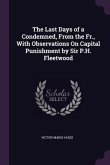 The Last Days of a Condemned, From the Fr., With Observations On Capital Punishment by Sir P.H. Fleetwood
