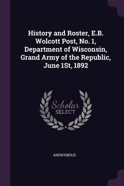 History and Roster, E.B. Wolcott Post, No. 1, Department of Wisconsin, Grand Army of the Republic, June 1St, 1892