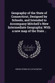 Geography of the State of Connecticut, Designed by Schools, and Intended to Accompany Mitchell's New Intermediate Geography; With a new map of the State ..