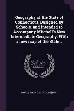 Geography of the State of Connecticut, Designed by Schools, and Intended to Accompany Mitchell's New Intermediate Geography; With a new map of the State .. - Day, Horace [From Old Catalog]