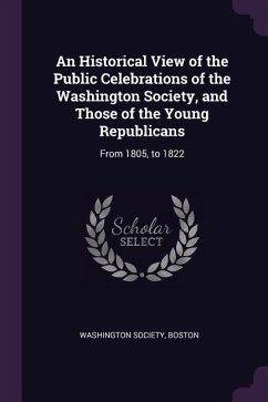 An Historical View of the Public Celebrations of the Washington Society, and Those of the Young Republicans