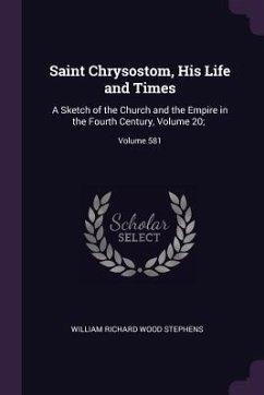 Saint Chrysostom, His Life and Times - Stephens, William Richard Wood