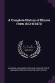 A Complete History of Illinois From 1673 t0 1873;