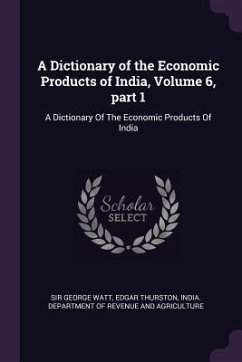 A Dictionary of the Economic Products of India, Volume 6, part 1 - Watt, George; Thurston, Edgar