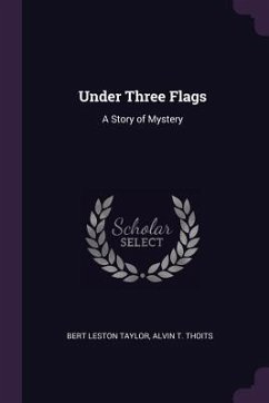 Under Three Flags - Taylor, Bert Leston; Thoits, Alvin T