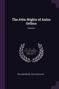 The Attic Nights of Aulus Gellius; Volume 3 - Beloe, William; Gellius, Aulus