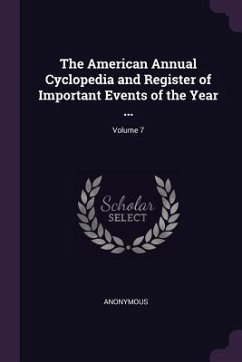 The American Annual Cyclopedia and Register of Important Events of the Year ...; Volume 7 - Anonymous