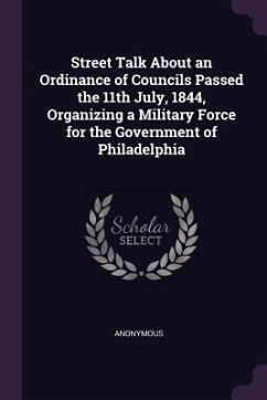 Street Talk About an Ordinance of Councils Passed the 11th July, 1844, Organizing a Military Force for the Government of Philadelphia - Anonymous