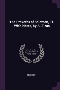 The Proverbs of Solomon, Tr. With Notes, by A. Elzas