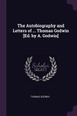 The Autobiography and Letters of ... Thomas Godwin [Ed. by A. Godwin]