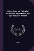 Holt's Shooting Calendar, Fisherman's Reference, and Sportsman's Record