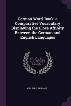 German Word-Book; a Comparative Vocabulary Displaying the Close Affinity Between the German and English Languages - Bernays, Adolphus