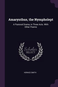 Amarynthus, the Nympholept: A Pastoral Drama, in Three Acts. With Other Poems