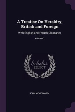A Treatise On Heraldry, British and Foreign - Woodward, John