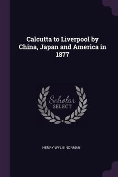 Calcutta to Liverpool by China, Japan and America in 1877 - Norman, Henry Wylie