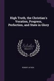 High Truth, the Christian's Vocation, Progress, Perfection, and State in Glory