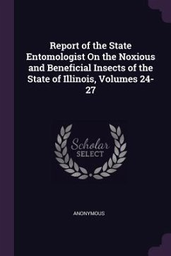 Report of the State Entomologist On the Noxious and Beneficial Insects of the State of Illinois, Volumes 24-27 - Anonymous