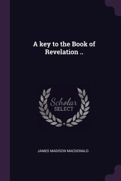 A key to the Book of Revelation .. - Macdonald, James Madison