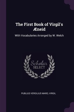 The First Book of Virgil's Æneid: With Vocabularies Arranged by W. Welch