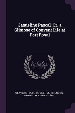 Jaqueline Pascal; Or, a Glimpse of Convent Life at Port Royal - Vinet, Alexandre Rodolphe; Cousin, Victor; Faugère, Armand Prosper