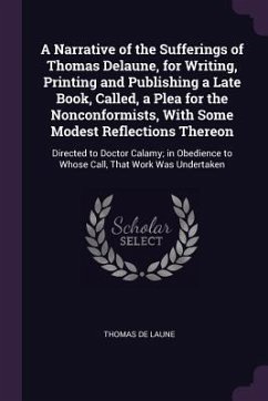 A Narrative of the Sufferings of Thomas Delaune, for Writing, Printing and Publishing a Late Book, Called, a Plea for the Nonconformists, With Some Modest Reflections Thereon - De Laune, Thomas