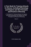 A Text-Book for Training Schools for Nurses: Including Physiology and Hygiene and the Principles and Practice of Nursing: A Text-book For Training Sch