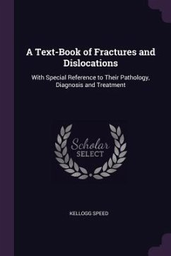 A Text-Book of Fractures and Dislocations - Speed, Kellogg