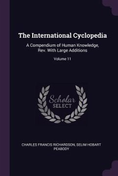 The International Cyclopedia - Richardson, Charles Francis; Peabody, Selim Hobart