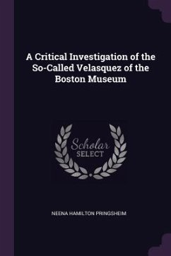 A Critical Investigation of the So-Called Velasquez of the Boston Museum - Pringsheim, Neena Hamilton