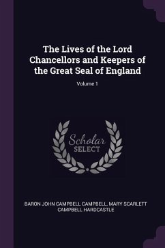 The Lives of the Lord Chancellors and Keepers of the Great Seal of England; Volume 1