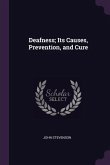 Deafness; Its Causes, Prevention, and Cure