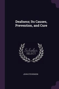 Deafness; Its Causes, Prevention, and Cure - Stevenson, John