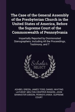 The Case of the General Assembly of the Presbyterian Church in the United States of America, Before the Supreme Court of the Commonwealth of Pennsylvania - Green, Ashbel; Todd, James; Lathrop, Daniel Whiting