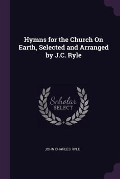 Hymns for the Church On Earth, Selected and Arranged by J.C. Ryle - Ryle, John Charles