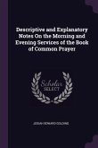 Descriptive and Explanatory Notes On the Morning and Evening Services of the Book of Common Prayer