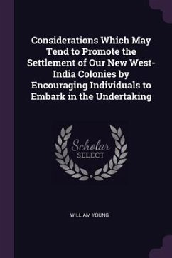 Considerations Which May Tend to Promote the Settlement of Our New West-India Colonies by Encouraging Individuals to Embark in the Undertaking - Young, William