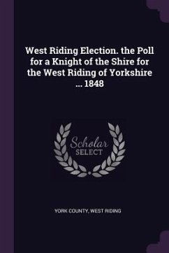 West Riding Election. the Poll for a Knight of the Shire for the West Riding of Yorkshire ... 1848